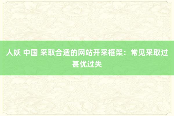 人妖 中国 采取合适的网站开采框架：常见采取过甚优过失