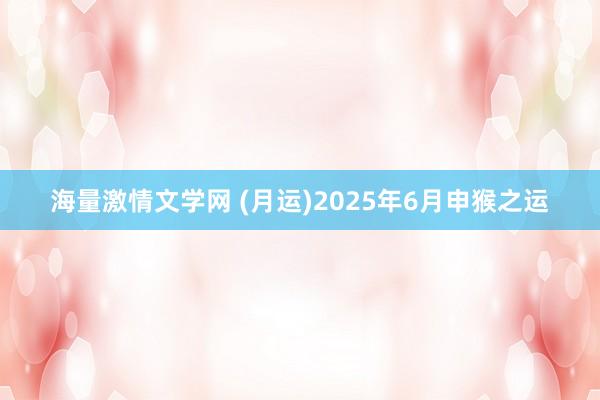 海量激情文学网 (月运)2025年6月申猴之运
